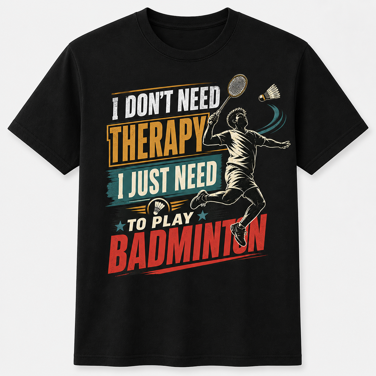Premium Streetwear I Dont Need Therapy I Just Need to Play Badminton Unisex Tshirt